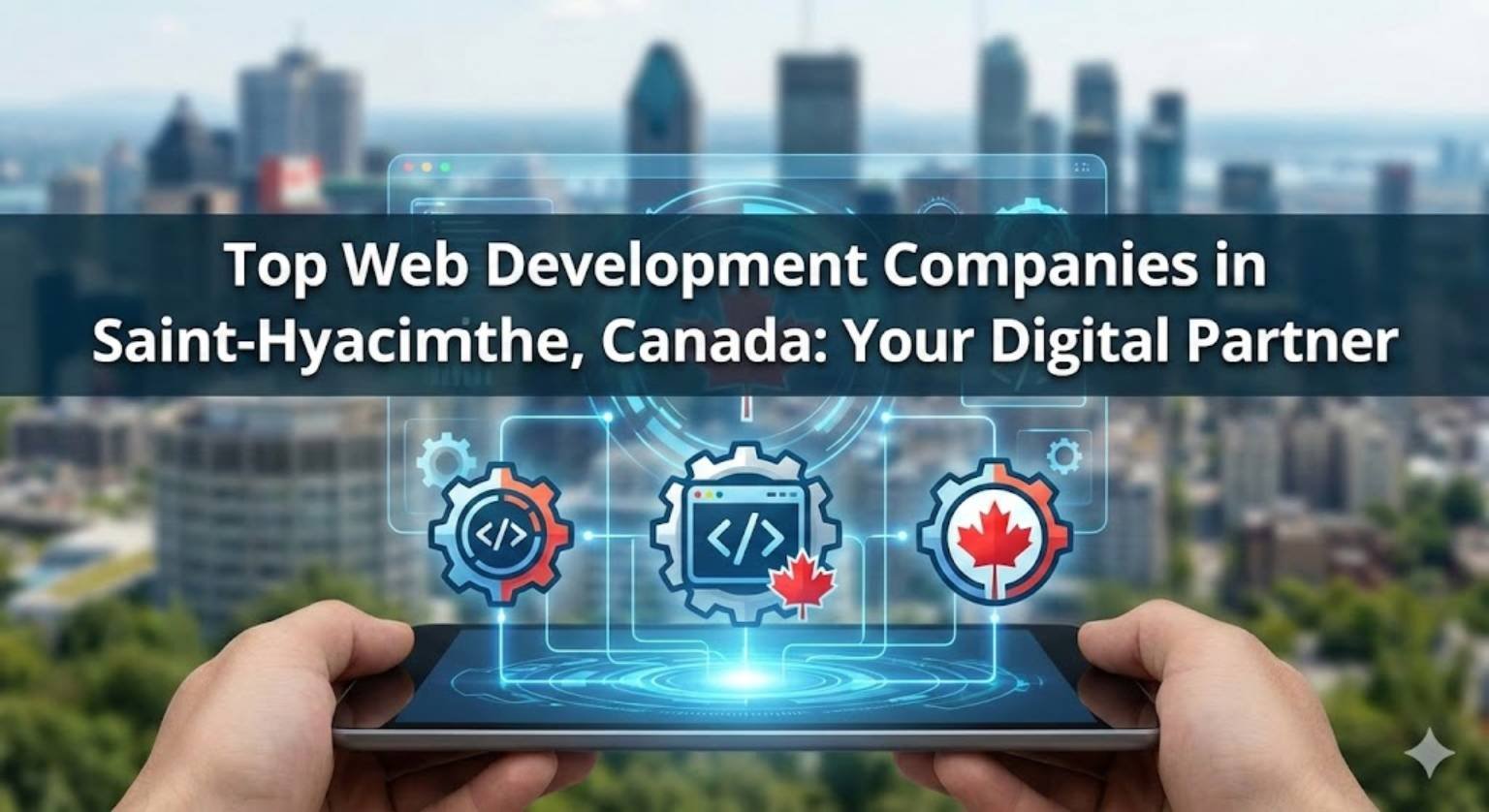 Top Web Development Companies in Saint-Hyacinthe, Canada: Your Digital Partner